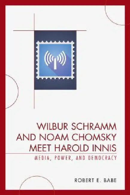 Buy Wilbur Schramm and Noam Chomsky Meet Harold Innis (English, Robert E. Babe) — BookShops.in