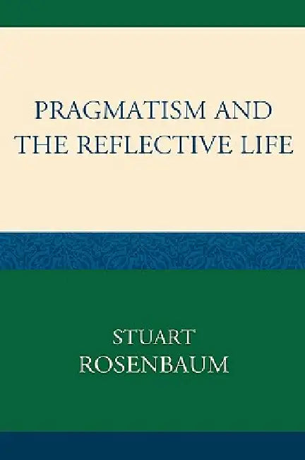 Buy Pragmatism and the Reflective Life (English, Stuart Rosenbaum) — BookShops.in