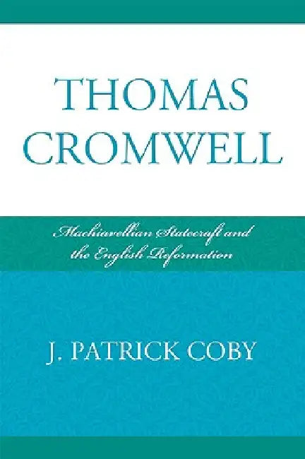 Buy Thomas Cromwell: Machiavellian Statecraft and the English Reformation by Patrick J. Coby | Lexington Books Hardcover | Philosophy & History Textbook โ BookShops.in