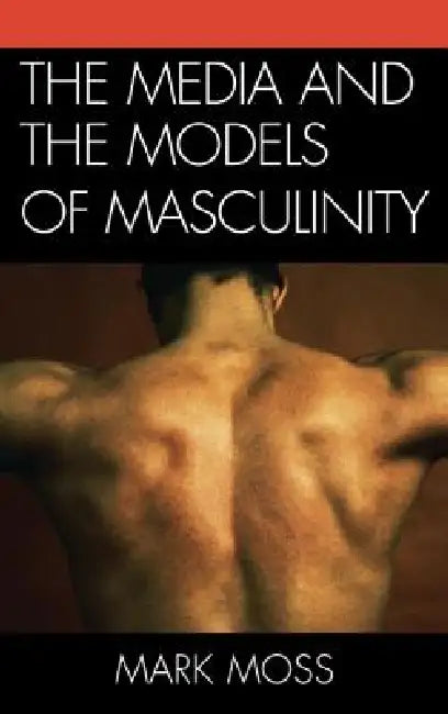 Buy Media and the Models of Masculinity (English, Mark Moss) — BookShops.in