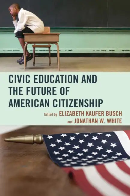 Buy Civic Education and the Future of American Citizenship (English, Elizabeth Kaufer Busch | Jonathan W. White | John Agresto) — BookShops.in