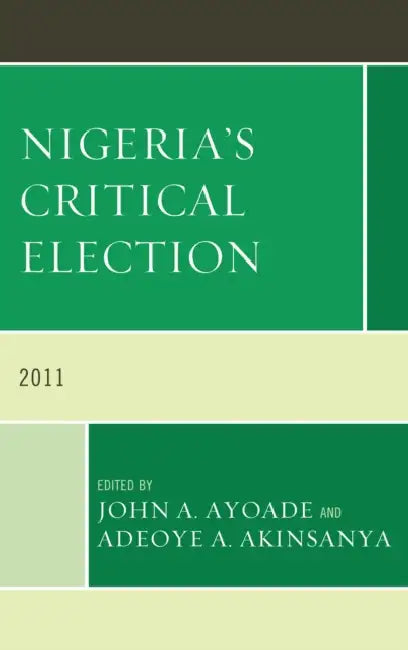 Buy Nigeria's Critical Election 2011 (English, John A. Ayoade | Adeoye A. Akinsanya) — BookShops.in