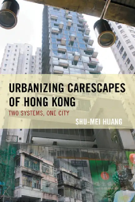 Buy Urbanizing Carescapes of Hong Kong (English, Shu-Mei Huang) — BookShops.in