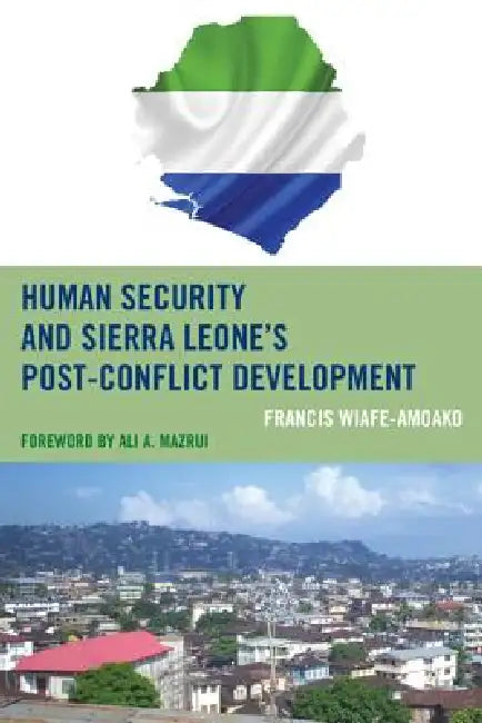 Buy Human Security and Sierra Leone's Post-Conflict Development (English, Francis Wiafe-Amoako | Ali A. Mazrui) — BookShops.in