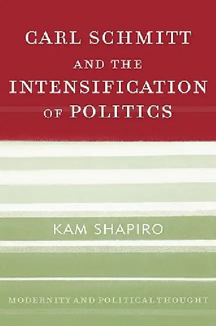 Buy Carl Schmitt and the Intensification of Politics (English, Kam Shapiro) β BookShops.in