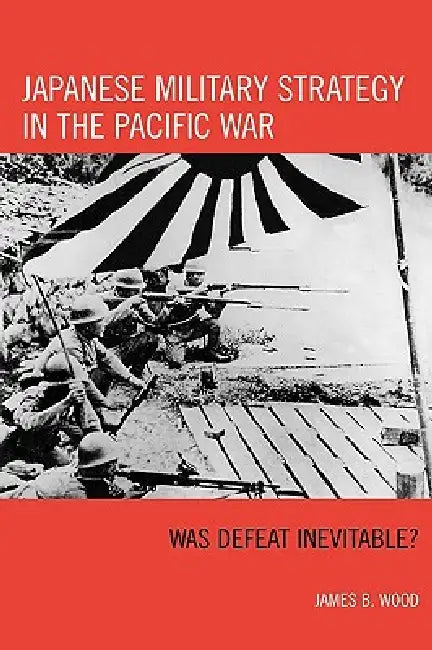 Buy Japanese Military Strategy in the Pacific War (English, James B. Wood) — BookShops.in