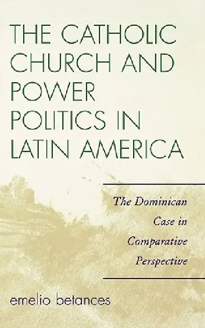 Buy The Catholic Church and Power Politics in Latin America (English, Emelio Betances) — BookShops.in