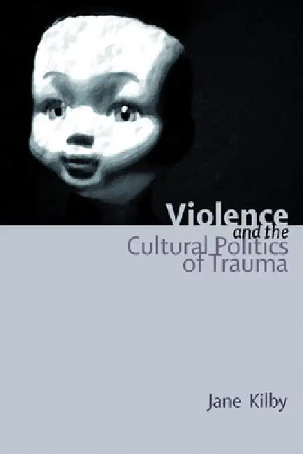 Buy Violence and the Cultural Politics of Trauma (English, Jane Kilby) — BookShops.in