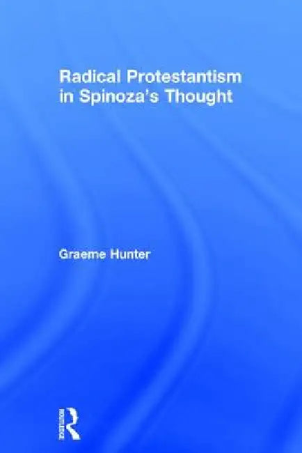 Buy Radical Protestantism in Spinoza's Thought (English, Graeme Hunter) — BookShops.in