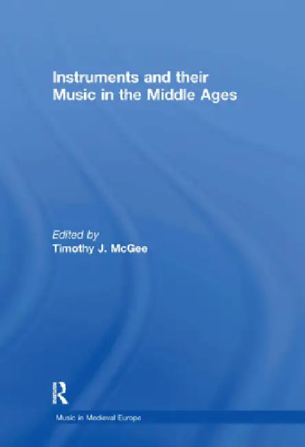 Buy Instruments and Their Music in the Middle Ages (English, Timothyj Mcgee) — BookShops.in