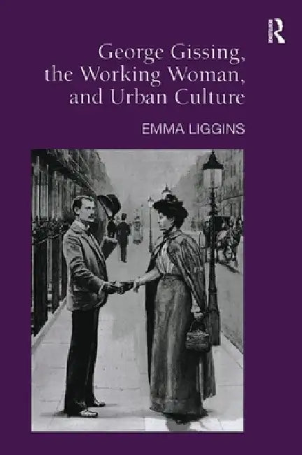 Buy George Gissing, the Working Woman, and Urban Culture (English, Emma Liggins) — BookShops.in