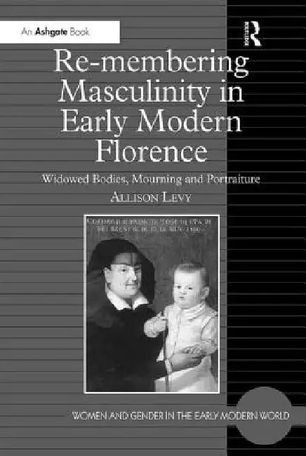 Buy Re-Membering Masculinity in Early Modern Florence (English, Allison Levy) โ BookShops.in