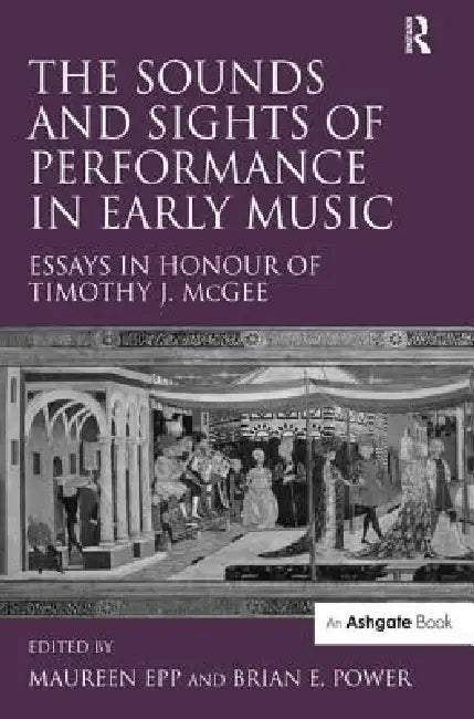 Buy The Sounds and Sights of Performance in Early Music: Essays in Honour of Timothy J. McGee by Briane Power | Hardcover | Ashgate Pub Co — BookShops.in