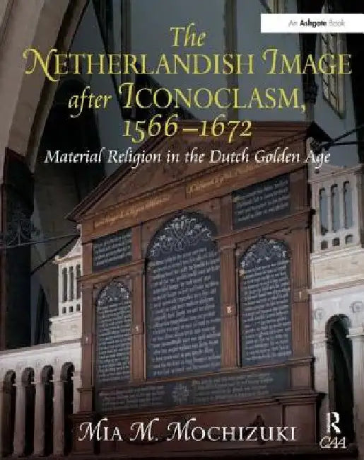 Buy The Netherlandish Image After Iconoclasm, 1566-1672 (English, Mia M. Mochizuki) — BookShops.in
