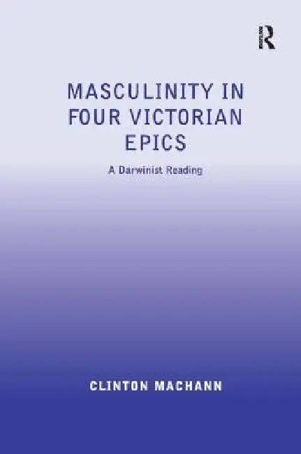 Buy Masculinity in Four Victorian Epics (English, Clinton Machann) โ BookShops.in