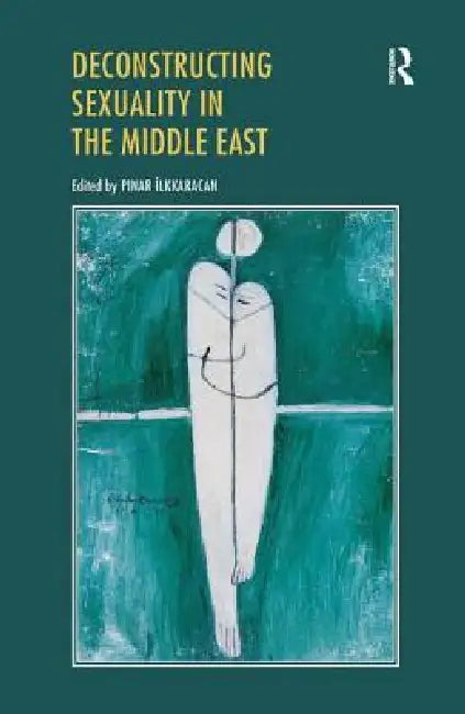Buy Deconstructing Sexuality in the Middle East (English, Pinar Ilkkaracan) — BookShops.in
