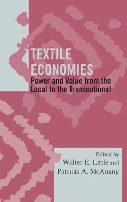 Buy Textile Economies (English, Walter E. Little | Patricia A. McAnany) — BookShops.in