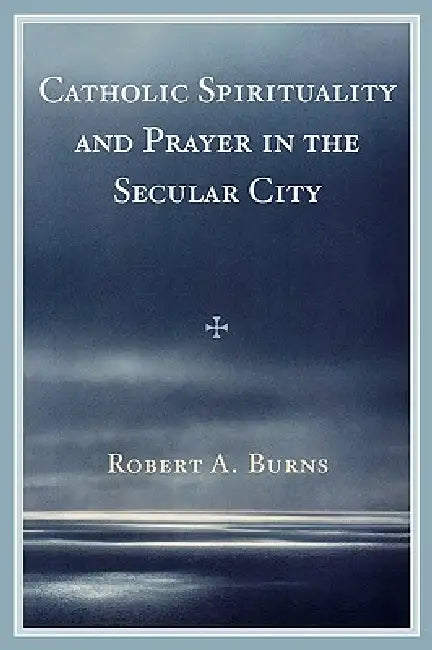Buy Catholic Spirituality and Prayer in the Secular City (English, Robert a. Burns) — BookShops.in
