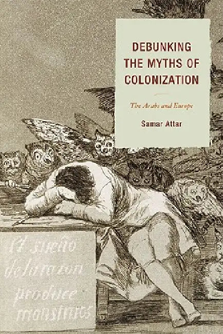 Buy Debunking the Myths of Colonization: The Arabs and Europe by Samar Attar - Univ Pr of Amer, English, Paperback, 2010 — BookShops.in