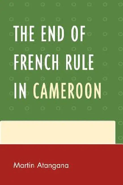 Buy End of French Rule in Cameroon (English, Martin Atangana) — BookShops.in