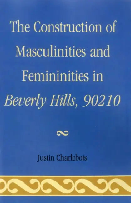 Buy Construction of Masculinities and Femininities in Beverly Hills, 90210 (English, Justin Charlebois) — BookShops.in