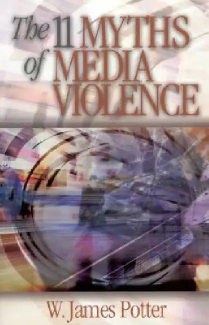 Buy The 11 Myths of Media Violence (English, W. James Potter) — BookShops.in