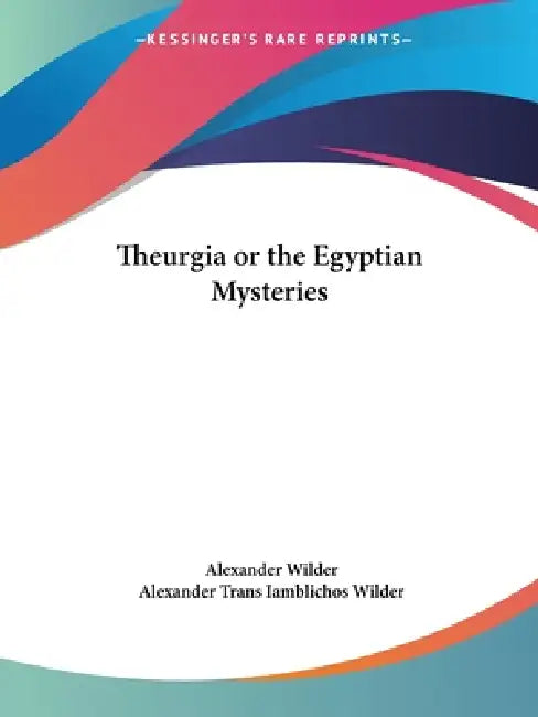 Buy Theurgia or the Egyptian Mysteries (English, Alexander Wilder | Alexander Trans Iamblichos Wilder) โ BookShops.in