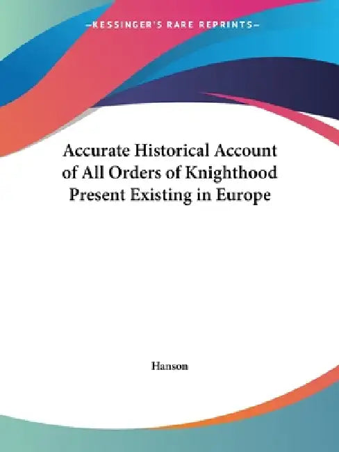 Buy Accurate Historical Account of All Orders of Knighthood Present Existing in Europe (English, Hanson) โ BookShops.in