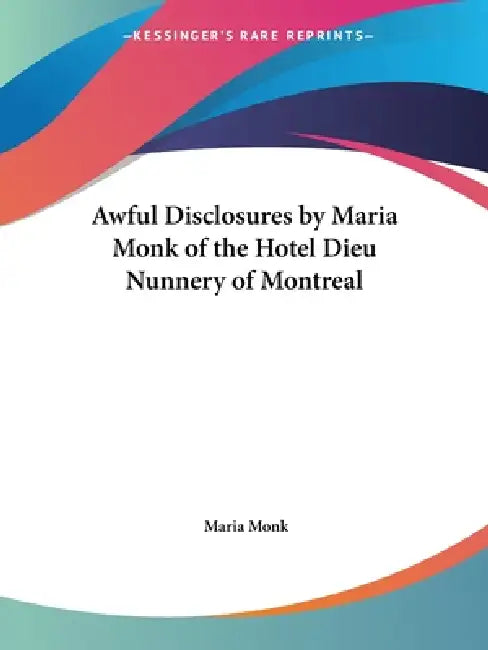 Buy Awful Disclosures by Maria Monk of the Hotel Dieu Nunnery of Montreal (English, Maria Monk) — BookShops.in