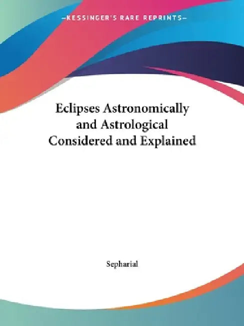 Buy Eclipses Astronomically and Astrological Considered and Explained (English, Sepharial) โ BookShops.in