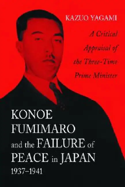 Buy Konoe Fumimaro and the Failure of Peace in Japan, 1937-1941 (English, Kazuo Yagami) β BookShops.in