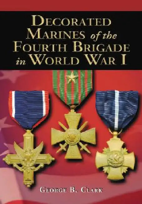 Buy Decorated Marines of the Fourth Brigade in World War I (English, George B. Clark) — BookShops.in