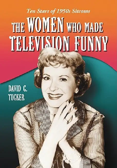 Buy The Women Who Made Television Funny (English, David C. Tucker) โ BookShops.in