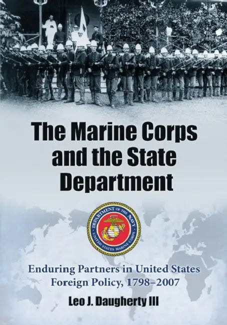 Buy The Marine Corps and the State Department: Enduring Partners in US Foreign Policy 1798-2007 by Leo J. Daugherty - Hardcover | Bookshops.in — BookShops.in