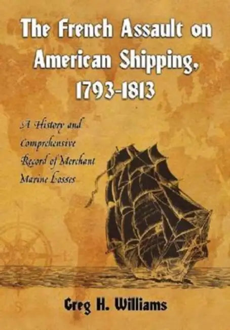 Buy The French Assault on American Shipping, 1793-1813 (English, Greg H. Williams) — BookShops.in