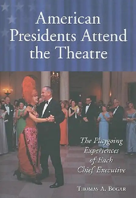 Buy American Presidents Attend the Theatre: The Playgoing Experiences of Each Chief Executive by Thomas A. Bogar | McFarland | Hardcover | 9780786442324 | Performing Arts History — BookShops.in