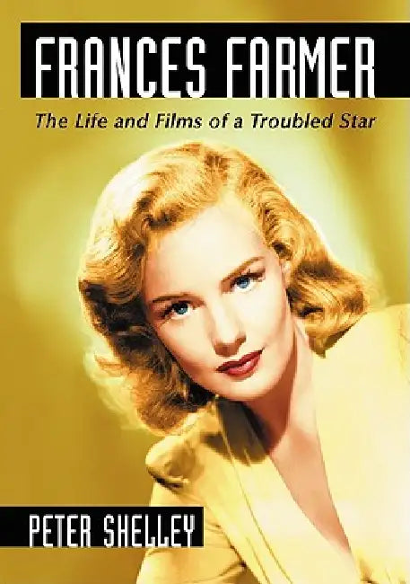 Buy Frances Farmer: The Life and Films of a Troubled Star by Peter Shelley Hardcover | McFarland | Biography & Film History — BookShops.in