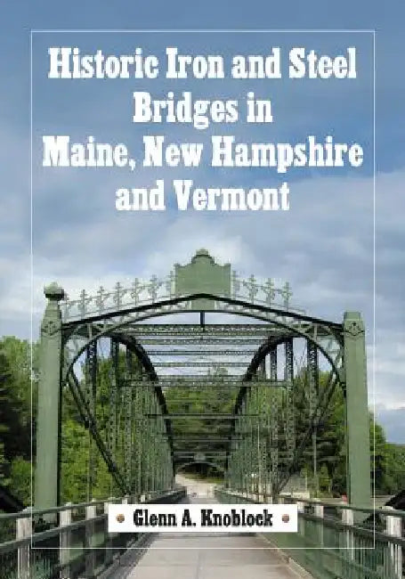 Buy Historic Iron and Steel Bridges in Maine, New Hampshire and Vermont (English, Glenn A. Knoblock) — BookShops.in