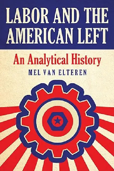 Buy Labor and the American Left (English, Mel Van Elteren) — BookShops.in