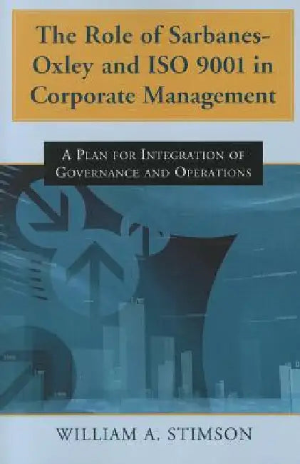 Buy The Role of Sarbanes-Oxley and ISO 9001 in Corporate Management (English, William A. Stimson) — BookShops.in