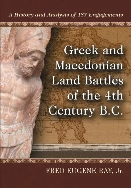 Buy Greek and Macedonian Land Battles of the 4th Century B.C.: A History and Analysis of 187 Engagements by Fred Eugene Ray | McFarland Publishing | English | Paperback | 2012 — BookShops.in