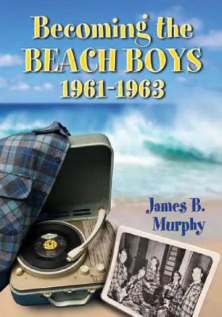 Buy Becoming the Beach Boys, 1961-1963 (English, James B. Murphy) — BookShops.in