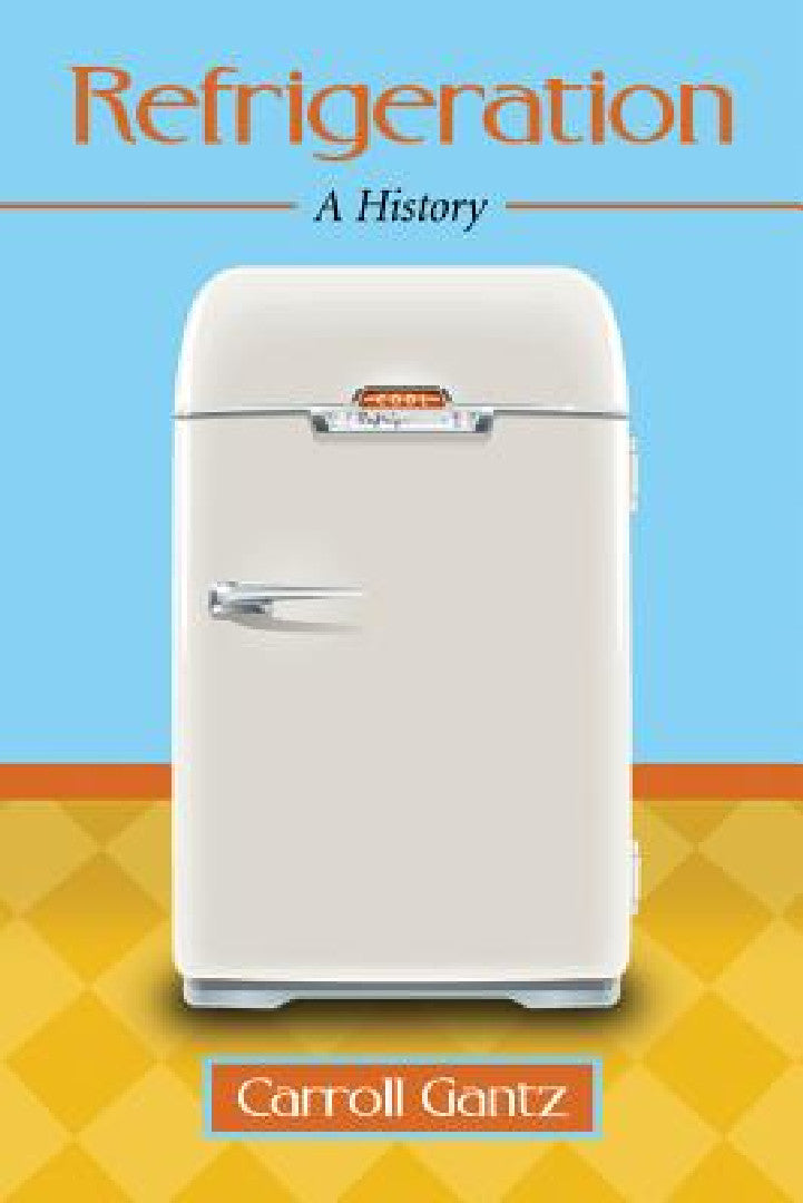 Buy Refrigeration: A History by Carroll Gantz | McFarland Publishing | Hardcover | Illustrated | 2015 | United States History — BookShops.in
