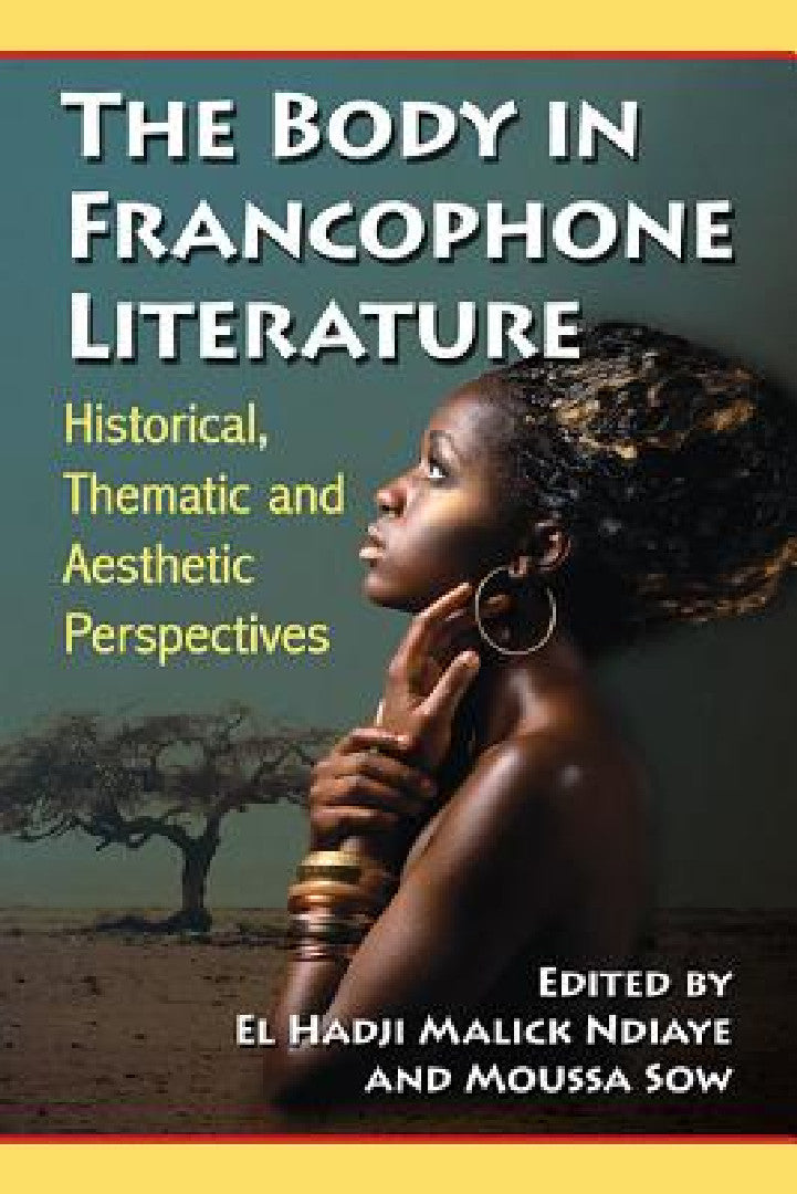 Buy The Body in Francophone Literature | by El Hadji Malick Ndiaye | Moussa Sow | McFarland & Company | by El Hadji Malick Ndiaye | Moussa Sow | McFarland & Company | by El Hadji Malick Ndiaye | Moussa Sow | McFarland & Company | by El Hadji Malick Ndiaye | Moussa Sow | McFarland & Company | by El Hadji Malick Ndiaye | Moussa Sow | McFarland & Company | by El Hadji Malick Ndiaye | Moussa Sow | McFarland & Company | by El Hadji Malick Ndiaye | Moussa Sow | McFarland & Comp — BookShops.in