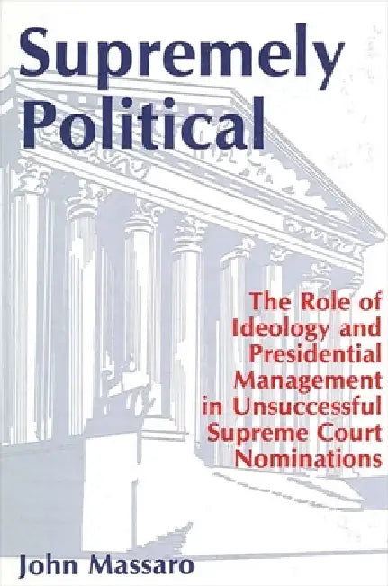 Buy Supremely Political: The Role of Ideology and Presidential Management in Unsuccessful Supreme Court Nominations by John Massaro | SUNY Press | Hardcover | Political History — BookShops.in