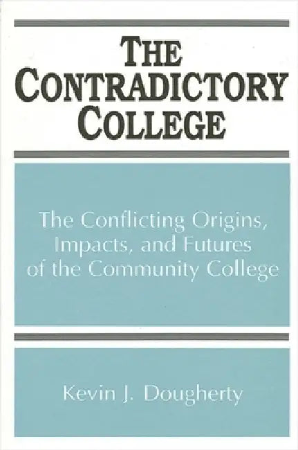 Buy The Contradictory College: Conflict Origins, Impacts, and Futures of the Community College by Kevin J. Dougherty | Hardcover | SUNY Press | Education โ BookShops.in