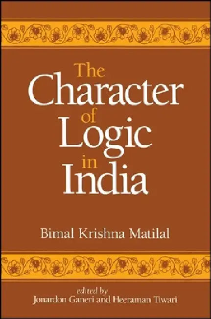 Buy The Character of Logic in India (English, Bimal Krishna Matilal | Jonardon Ganeri | Heeraman Tiwari) — BookShops.in