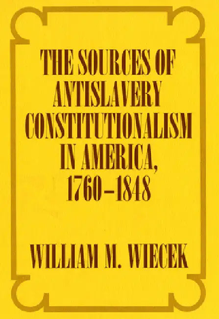 Buy The Sources of Anti-Slavery Constitutionalism in America, 1760-1848 (English, William M. Wiecek) — BookShops.in