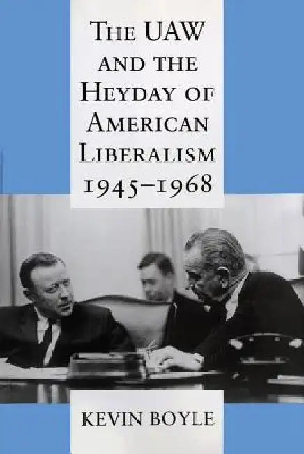 Buy The UAW and the Heyday of American Liberalism, 1945 1968 (English, Kevin Boyle) โ BookShops.in