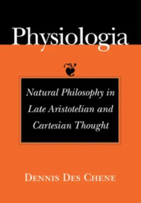 Buy Physiologia: Natural Philosophy in Late Aristotelian and Cartesian Thought by Dennis Des Chene | Cornell University Press | Hardcover | English | History & Surveys Philosophy β BookShops.in